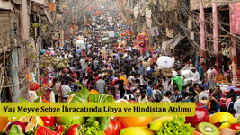 Yaş meyve sebze ihracatında Libya ve Hindistan atılımı